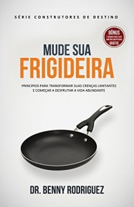 Baixar Mude Sua Frigideira: Principios para transformar suas crenças limitantes e começar a desfrutar a vida abundante pdf, epub, eBook