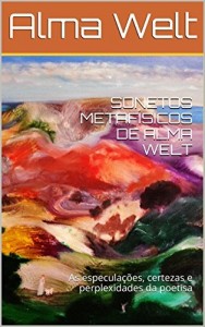 Baixar SONETOS METAF&Iacute;SICOS DE ALMA WELT: As especula&ccedil;&otilde;es, certezas e perplexidades da poetisa (Os Sonetos Completos de… pdf, epub, eBook