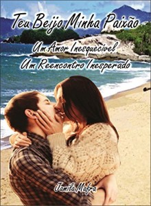 Baixar Teu Beijo Minha Paixão. Um Amor Inesquecível. Um Reencontro Inesperado pdf, epub, eBook
