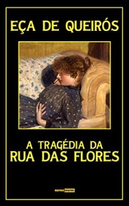 Baixar A TRAG&Eacute;DIA DA RUA DAS FLORES – E&Ccedil;A DE QUEIR&Oacute;S (COM NOTAS)(BIOGRAFIA)(ILUSTRADO) pdf, epub, eBook
