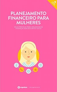 Baixar Planejamento financeiro para mulheres: Dicas pr&aacute;ticas para organizar as finan&ccedil;as sem descer do salto (Finan&ccedil;as… pdf, epub, eBook