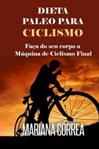 Baixar DIETA  PALEO PARA CICLISMO: Faça do seu corpo a Máquina de Ciclismo Final pdf, epub, eBook