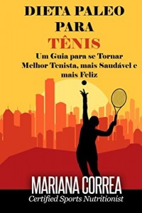 Baixar DIETA PALEO Para TENIS: Um Guia para se Tornar melhor tenista, mais Saudável e mais Feliz pdf, epub, eBook