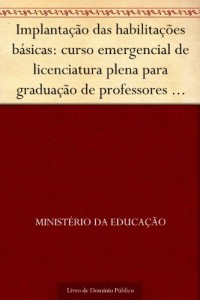 Baixar Implanta&ccedil;&atilde;o das habilita&ccedil;&otilde;es b&aacute;sicas: curso emergencial de licenciatura plena para gradua&ccedil;&atilde;o de professores de… pdf, epub, eBook