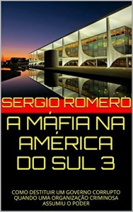 Baixar A M&Aacute;FIA NA AM&Eacute;RICA DO SUL 3: COMO DESTITUIR UM GOVERNO CORRUPTO QUANDO UMA ORGANIZA&Ccedil;&Atilde;O CRIMINOSA ASSUMIU O PODER pdf, epub, eBook
