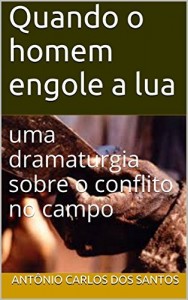 Baixar Quando o homem engole a lua: uma dramaturgia sobre o conflito no campo (ThM – Theater Movement Livro 6) pdf, epub, eBook