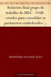 Baixar Relatório final grupo de trabalho do MEC – OAB – estudos para consolidar os parâmetros estabelecidos para a análise… pdf, epub, eBook