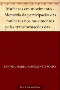 Baixar Mulheres em movimento – Mem&oacute;ria da participa&ccedil;&atilde;o das mulheres nos movimentos pelas transforma&ccedil;&otilde;es das rela&ccedil;&otilde;es… pdf, epub, eBook