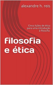 Baixar FILOSOFIA E ÉTICA: Cinco lições de ética para uma introdução à filosofia pdf, epub, eBook