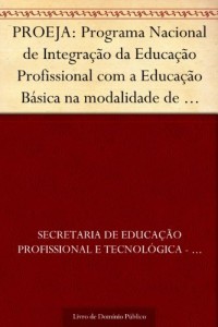 Baixar PROEJA: Programa Nacional de Integração da Educação Profissional com a Educação Básica na modalidade de educação… pdf, epub, eBook