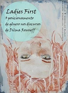 Baixar Ladies First: O posicionamento de g&ecirc;nero nos discursos de Dilma Rousseff pdf, epub, eBook