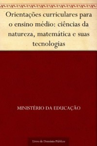 Baixar Orienta&ccedil;&otilde;es curriculares para o ensino m&eacute;dio: ci&ecirc;ncias da natureza matem&aacute;tica e suas tecnologias pdf, epub, eBook