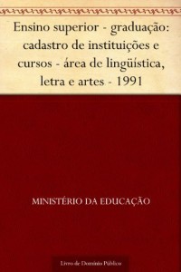 Baixar Ensino superior – gradua&ccedil;&atilde;o: cadastro de institui&ccedil;&otilde;es e cursos – &aacute;rea de ling&uuml;&iacute;stica, letra e artes – 1991 pdf, epub, eBook