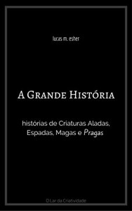 Baixar A Grande Hist&oacute;ria: hist&oacute;rias de Criaturas Aladas, Espadas, Magas e Pragas pdf, epub, eBook