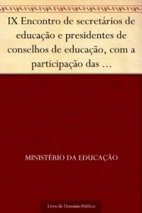 Baixar IX Encontro de secret&aacute;rios de educa&ccedil;&atilde;o e presidentes de conselhos de educa&ccedil;&atilde;o com a participa&ccedil;&atilde;o das universidades… pdf, epub, eBook