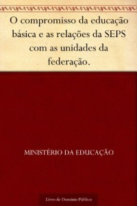 Baixar O compromisso da educa&ccedil;&atilde;o b&aacute;sica e as rela&ccedil;&otilde;es da SEPS com as unidades da federa&ccedil;&atilde;o. pdf, epub, eBook
