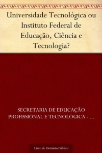 Baixar Universidade Tecnológica ou Instituto Federal de Educação Ciência e Tecnologia? pdf, epub, eBook
