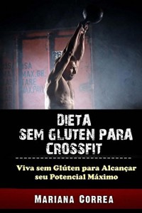 Baixar DIETA SEM GLÚTEN PARA CROSSFIT: Viva sem Glúten para Alcançar seu Potencial Máximo pdf, epub, eBook