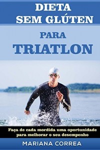 Baixar DIETA SEM GLÚTEN PARA TRIATHLON: Faça de cada mordida uma oportunidade para melhorar o seu desempenho pdf, epub, eBook