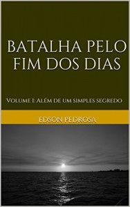 Baixar Batalha pelo fim dos dias: Volume 1: Al&eacute;m de um simples segredo pdf, epub, eBook