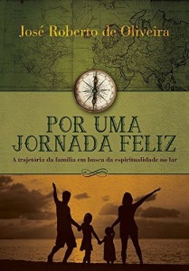 Baixar POR UMA JORNADA FELIZ: A trajetória da família em busca da espiritualidade no lar pdf, epub, eBook