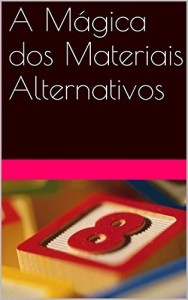 Baixar A M&aacute;gica dos Materiais Alternativos pdf, epub, eBook