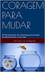 Baixar CORAGEM  PARA MUDAR: 05 FERRAMENTAS DE COACHING PARA MUDAR IMEDIATAMENTE A SUA VIDA pdf, epub, eBook