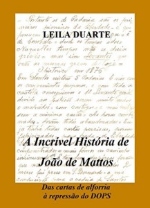 Baixar A Incr&iacute;vel Hist&oacute;ria de Jo&atilde;o de Mattos: Das cartas de alforria &agrave; repress&atilde;o do DOPS pdf, epub, eBook