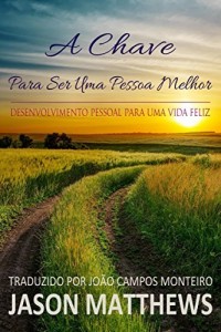 Baixar A Chave Para Ser Uma Pessoa Melhor – Desenvolvimento Pessoal Para Uma Vida Feliz pdf, epub, eBook