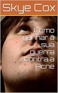 Baixar Como ganhar a sua guerra contra  a Acne pdf, epub, eBook