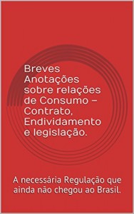 Baixar Breves Anotações sobre relações de Consumo – Contrato, Endividamento e legislação.: A necessária Regulação que… pdf, epub, eBook