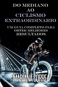 Baixar Do Mediano ao CICLISMO EXTRAORDINARIO: Um guia completo para obter melhores resultados pdf, epub, eBook