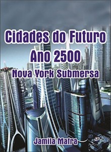 Baixar Cidades do Futuro. Nova York Submersa. O Planeta Terra Nunca Mais Será O Mesmo. Ficção Científica Cyberpunk pdf, epub, eBook