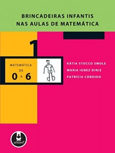 Baixar Brincadeiras Infantis nas Aulas de Matem&aacute;tica (Cole&ccedil;&atilde;o Matem&aacute;tica de 0 a 6 Livro 1) pdf, epub, eBook