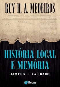 Baixar Hist&oacute;ria Local e Mem&oacute;ria: Limites e Validade pdf, epub, eBook