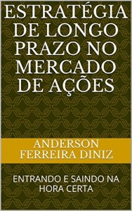 Baixar ESTRAT&Eacute;GIA DE LONGO PRAZO NO MERCADO DE A&Ccedil;&Otilde;ES: ENTRANDO E SAINDO NA HORA CERTA (INVESTINDO COM ESTRAT&Eacute;GIA Livro 2) pdf, epub, eBook
