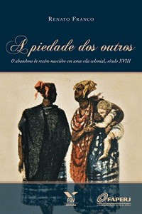 Baixar A piedade dos outros: o abandono de rec&eacute;m-nascidos em uma vila colonial, s&eacute;culo XVIII pdf, epub, eBook