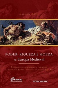 Baixar Poder, riqueza e moeda na Europa Medieval: a preemin&ecirc;ncia naval, mercantil e monet&aacute;ria da seren&iacute;ssima Rep&uacute;blica… pdf, epub, eBook