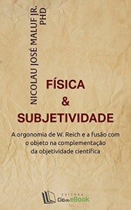 Baixar F&iacute;sica e subjetividade:A orgonomia de W. Reich e a fus&atilde;o com o objeto na complementa&ccedil;&atilde;o da objetividade cient&iacute;fica pdf, epub, eBook