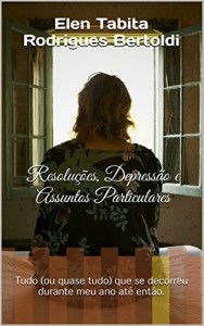 Baixar Resolu&ccedil;&otilde;es, Depress&atilde;o e Assuntos Particulares: Tudo (ou quase tudo) que se decorreu durante meu ano at&eacute; ent&atilde;o. pdf, epub, eBook