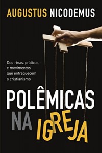 Baixar Polêmicas na igreja – Doutrinas, práticas e movimentos que enfraquecem a igreja pdf, epub, eBook
