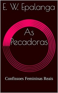 Baixar As Pecadoras: Confissoes Femininas Reais (O Livro de Confiss&otilde;es Femininas Reais 1) pdf, epub, eBook