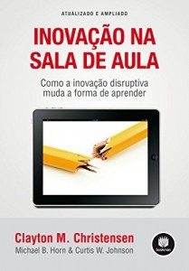 Baixar Inova&ccedil;&atilde;o na Sala de Aula: Como a Inova&ccedil;&atilde;o Disruptiva Muda a Forma de Aprender – Atualizado e Ampliado pdf, epub, eBook