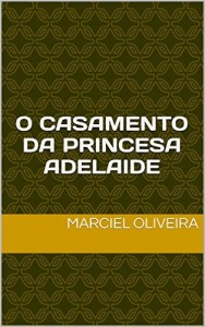 Baixar O CASAMENTO DA PRINCESA ADELAIDE pdf, epub, eBook
