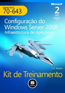 Baixar Kit de Treinamento MCTS (Exame 70-643) – Configuração do Windows Server 2008: Infraestrutura de Aplicativos (Microsoft) pdf, epub, eBook