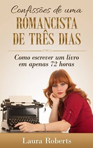Baixar Confiss&otilde;es de uma Romancista de Tr&ecirc;s Dias: Como escrever um livro em apenas 72 horas. pdf, epub, eBook