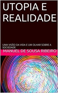 Baixar Utopia e Realidade: Uma visão da vida e um olhar sobre a sociedade (Origens do Bem e do Mal Livro 1) pdf, epub, eBook