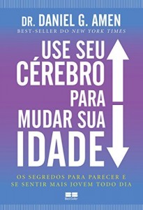 Baixar Use Seu C&eacute;rebro Para Mudar Sua Idade: Os segredos para parecer e se sentir mais jovem todo dia pdf, epub, eBook