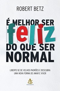 Baixar É melhor ser feliz do que ser normal: Liberte-se de velhos padrões e descubra uma nova forma de amar e viver pdf, epub, eBook