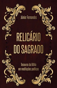 Baixar Relic&aacute;rio do Sagrado: tesouros da B&iacute;blia em medita&ccedil;&otilde;es po&eacute;ticas pdf, epub, eBook
